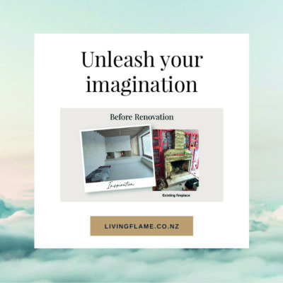 Wording 'Unleash your imagination'. Image of Inspiration and Before Renovation of existing fireplace. Livingflame.co.nz website address, on a background of clouds